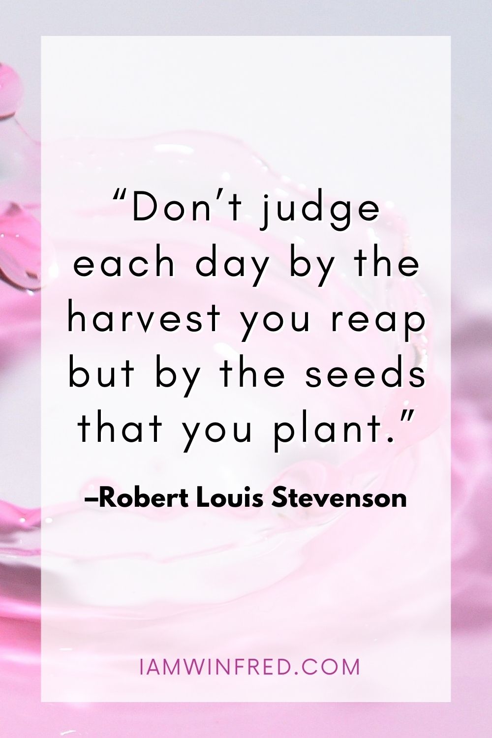 Dont Judge Each Day By The Harvest You Reap But By The Seeds That You Plant.