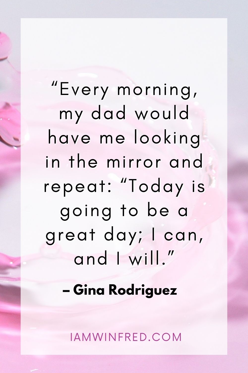 Every Morning My Dad Would Have Me Looking In The Mirror And Repeat Today Is Going To Be A Great Day I Can And I Will.