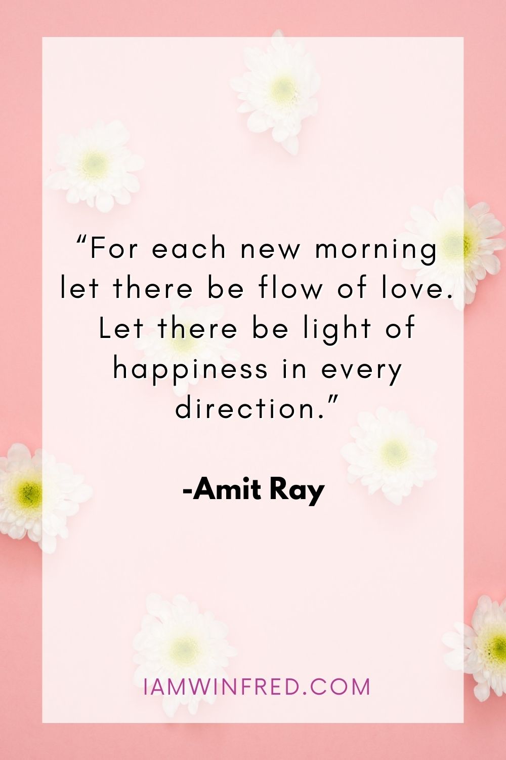 For Each New Morning Let There Be Flow Of Love. Let There Be Light Of Happiness In Every Direction.