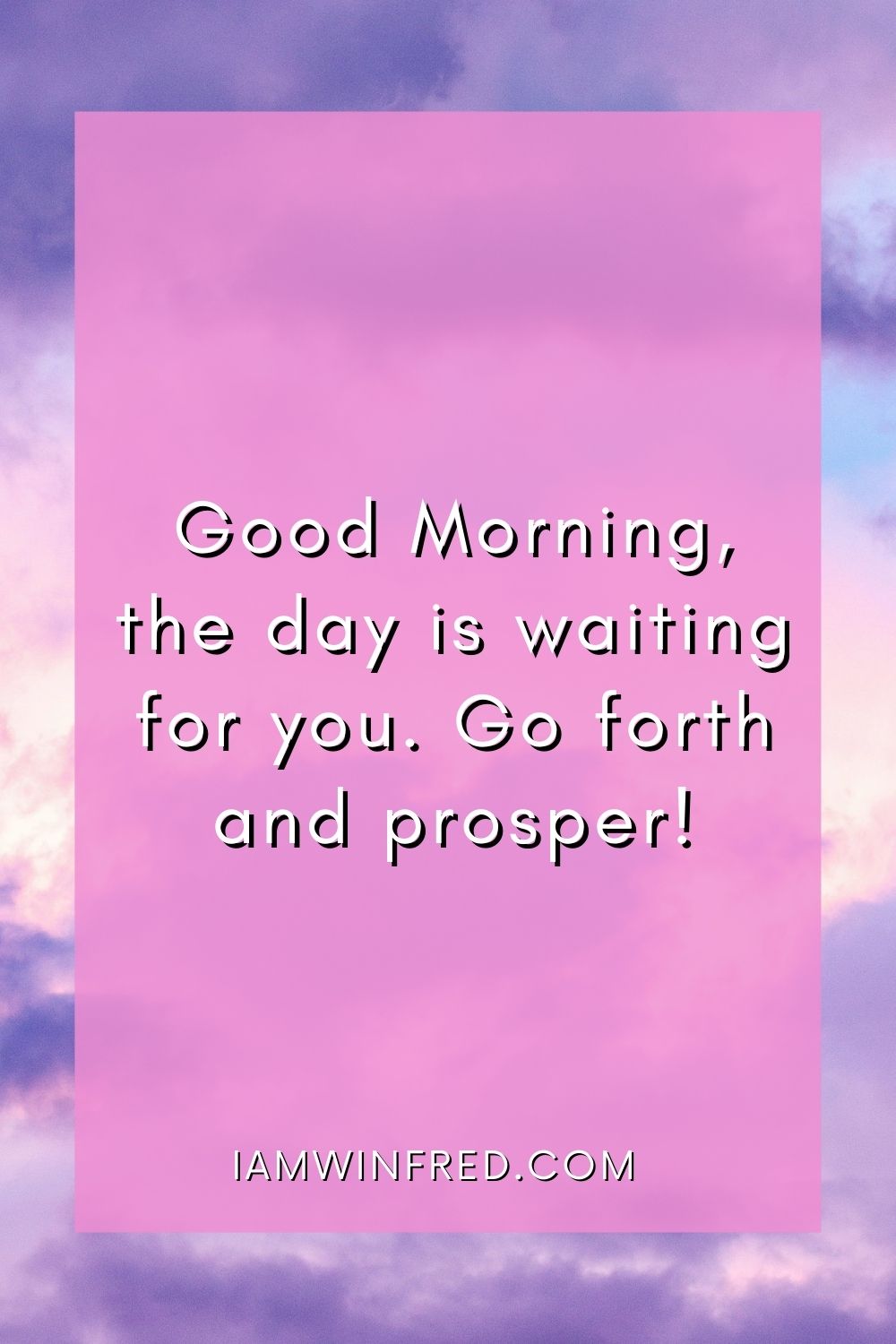 Good Morning The Day Is Waiting For You. Go Forth And Prosper