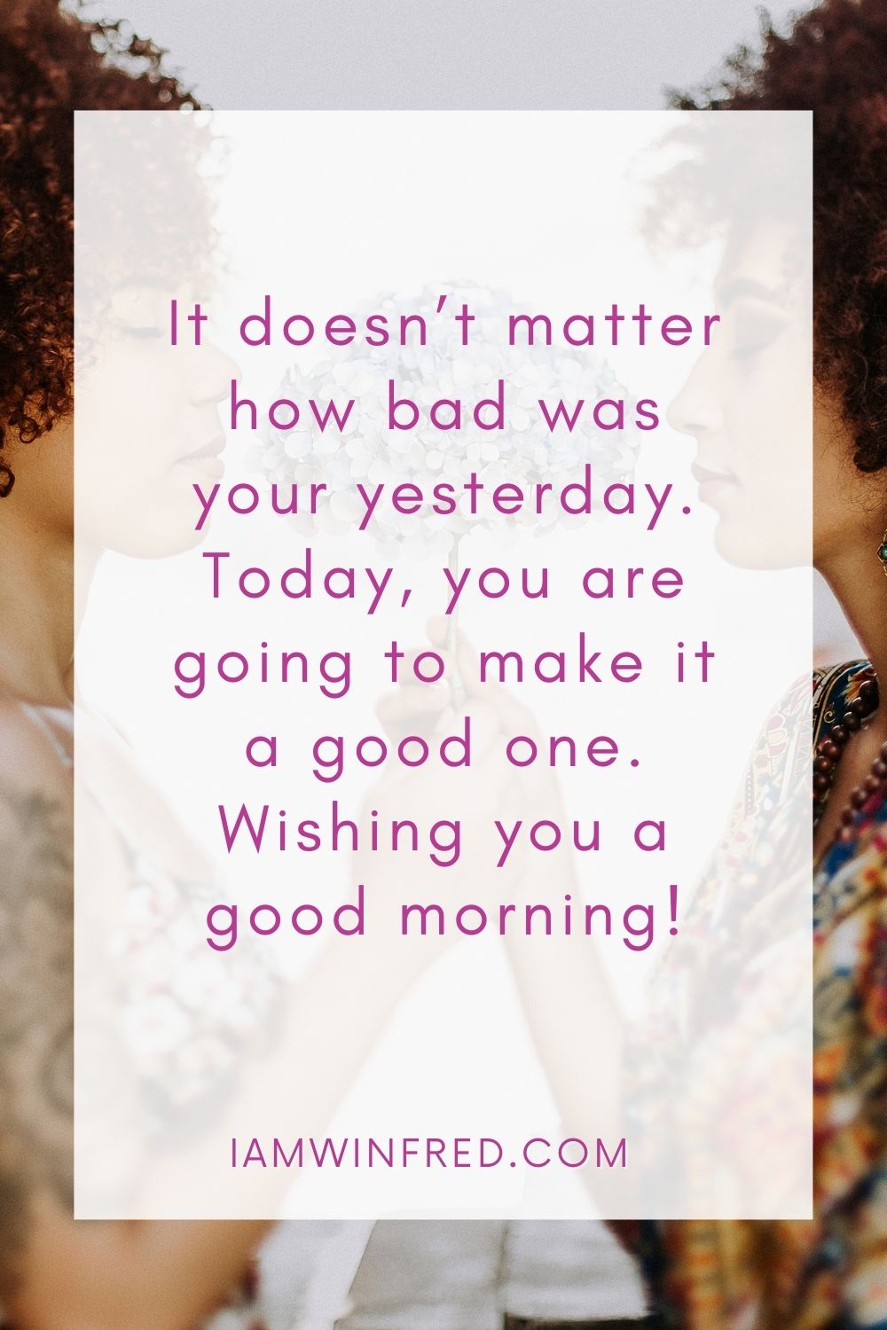 It Doesnt Matter How Bad Was Your Yesterday. Today You Are Going To Make It A Good One. Wishing You A Good Morning