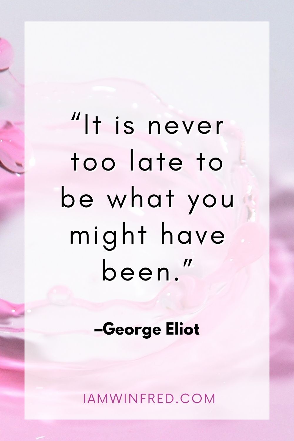 It Is Never Too Late To Be What You Might Have Been.