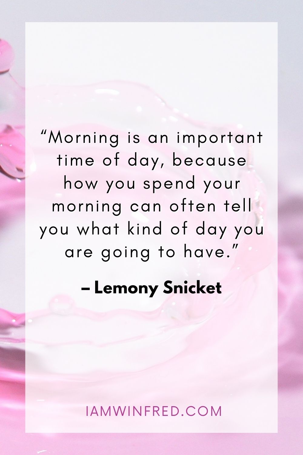 Morning Is An Important Time Of Day Because How You Spend Your Morning Can Often Tell You What Kind Of Day You Are Going To Have.