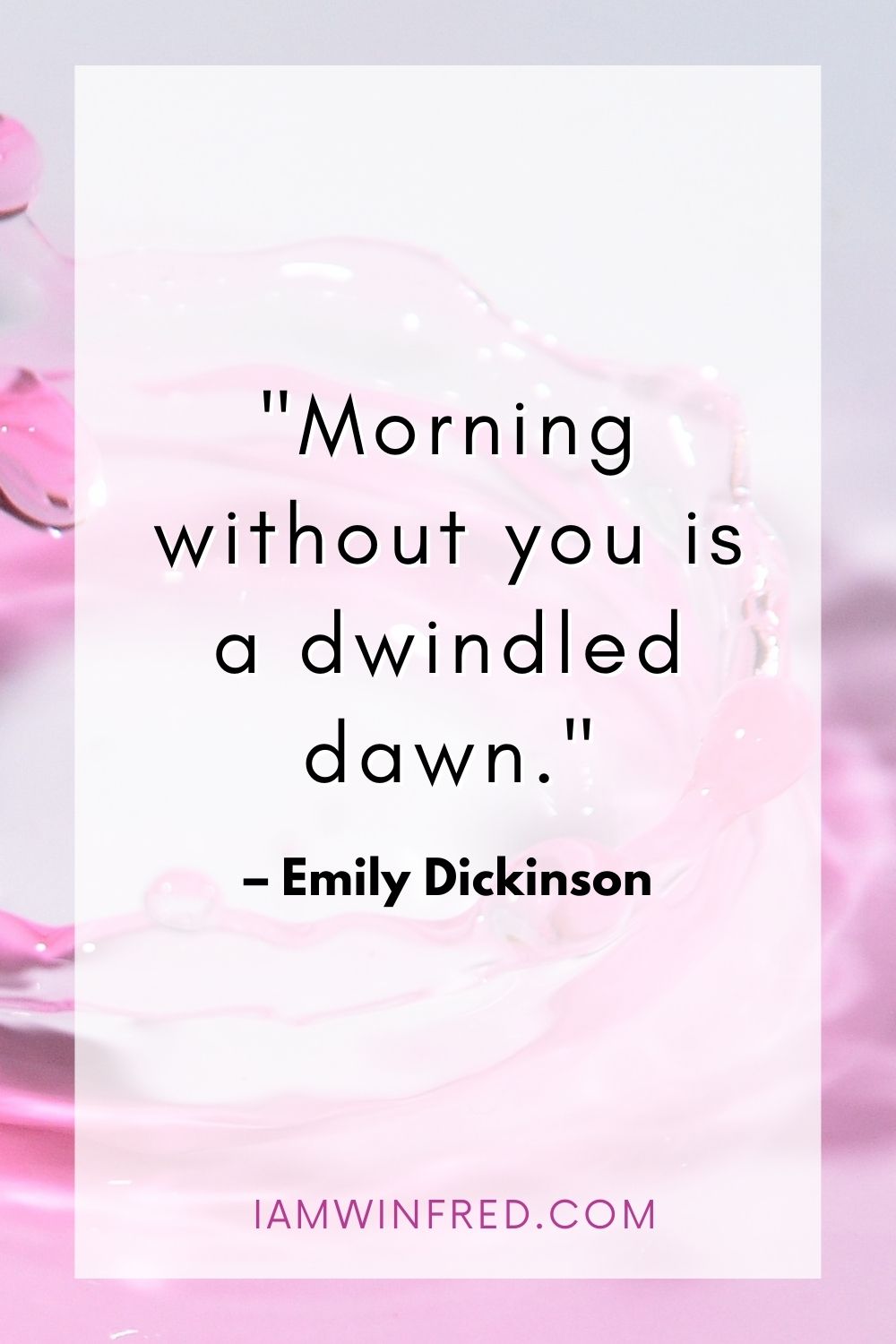 Morning Without You Is A Dwindled Dawn.