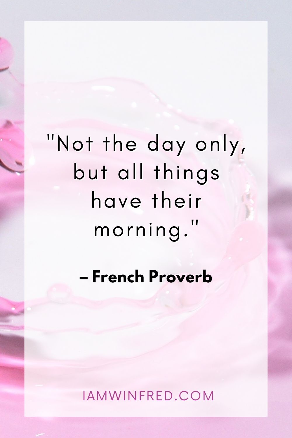 Not The Day Only But All Things Have Their Morning.