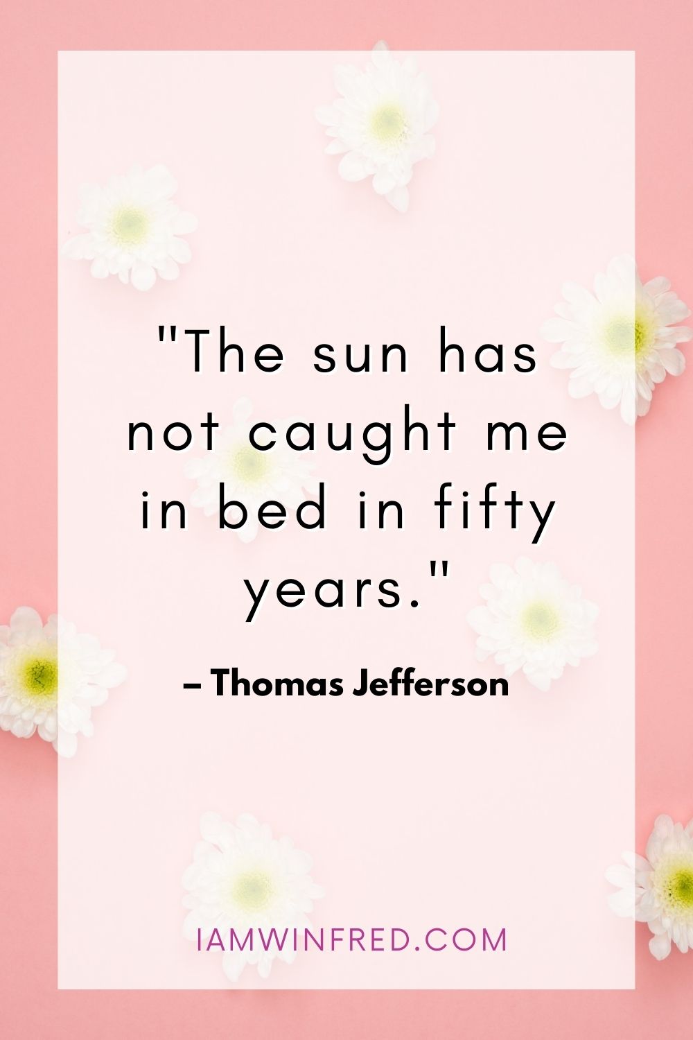 The Sun Has Not Caught Me In Bed In Fifty Years.