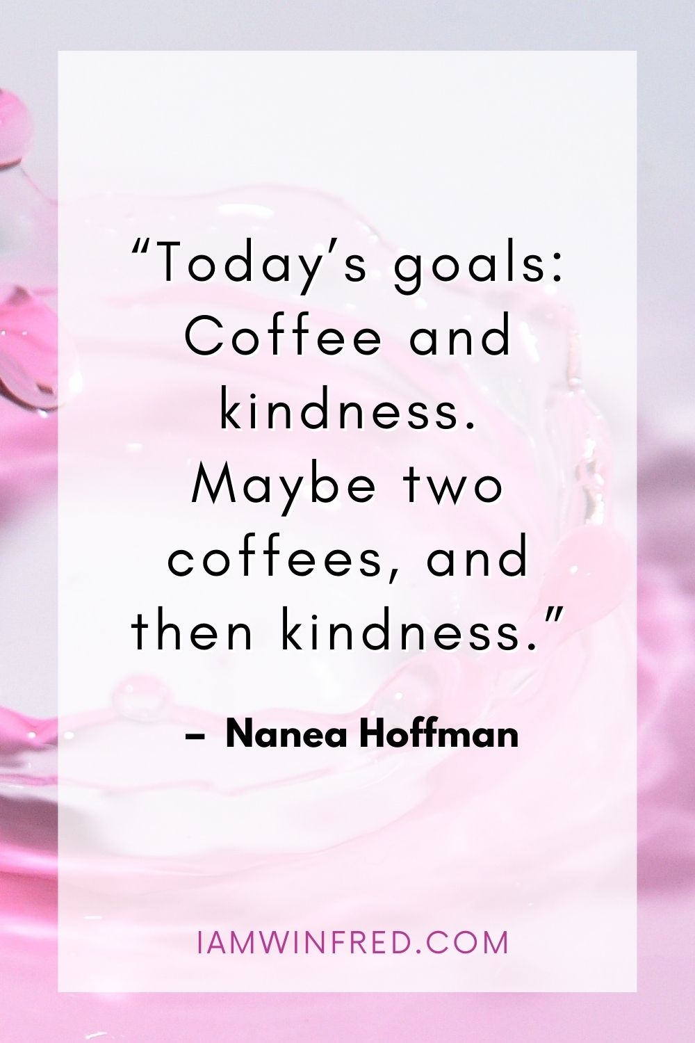 Todays Goals Coffee And Kindness. Maybe Two Coffees And Then Kindness.
