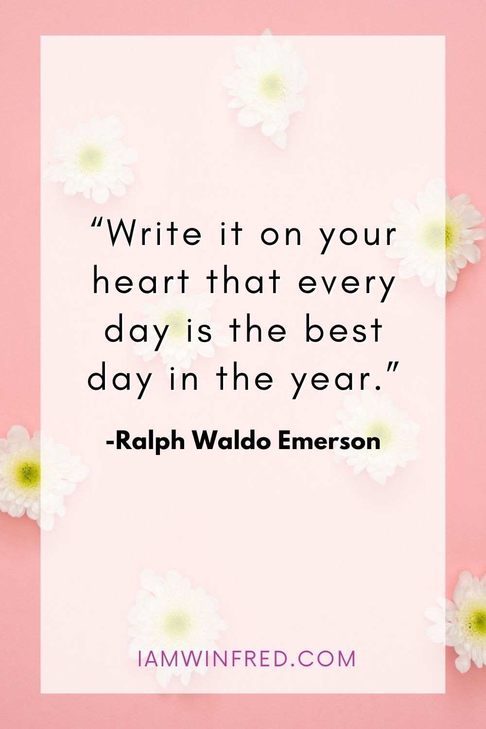 Write It On Your Heart That Every Day Is The Best Day In The Year.