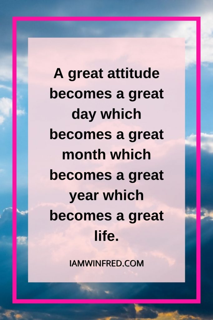 A Great Attitude Becomes A Great Day Which Becomes A Great Month Which Becomes A Great Year Which Becomes A Great Life.