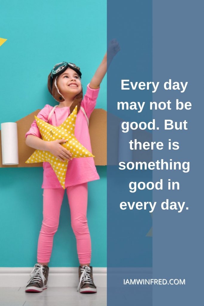 Every Day May Not Be Good. But There Is Something Good In Every Day.