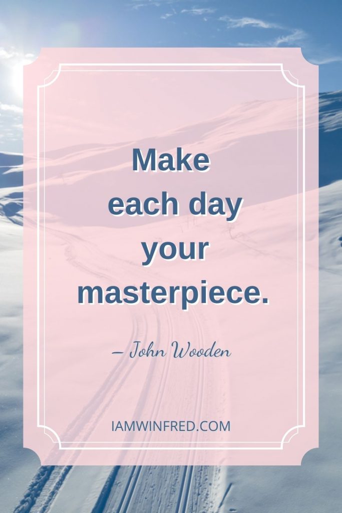 Make Each Day Your Masterpiece.