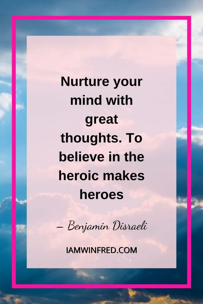 Nurture Your Mind With Great Thoughts. To Believe In The Heroic Makes Heroes