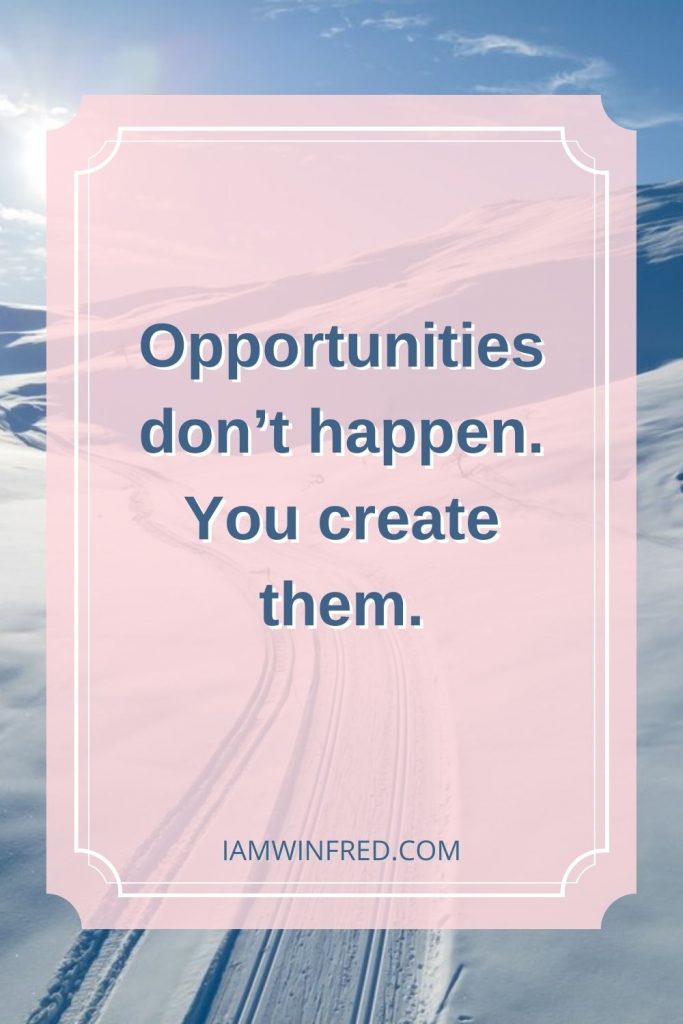 Opportunities Dont Happen. You Create Them.