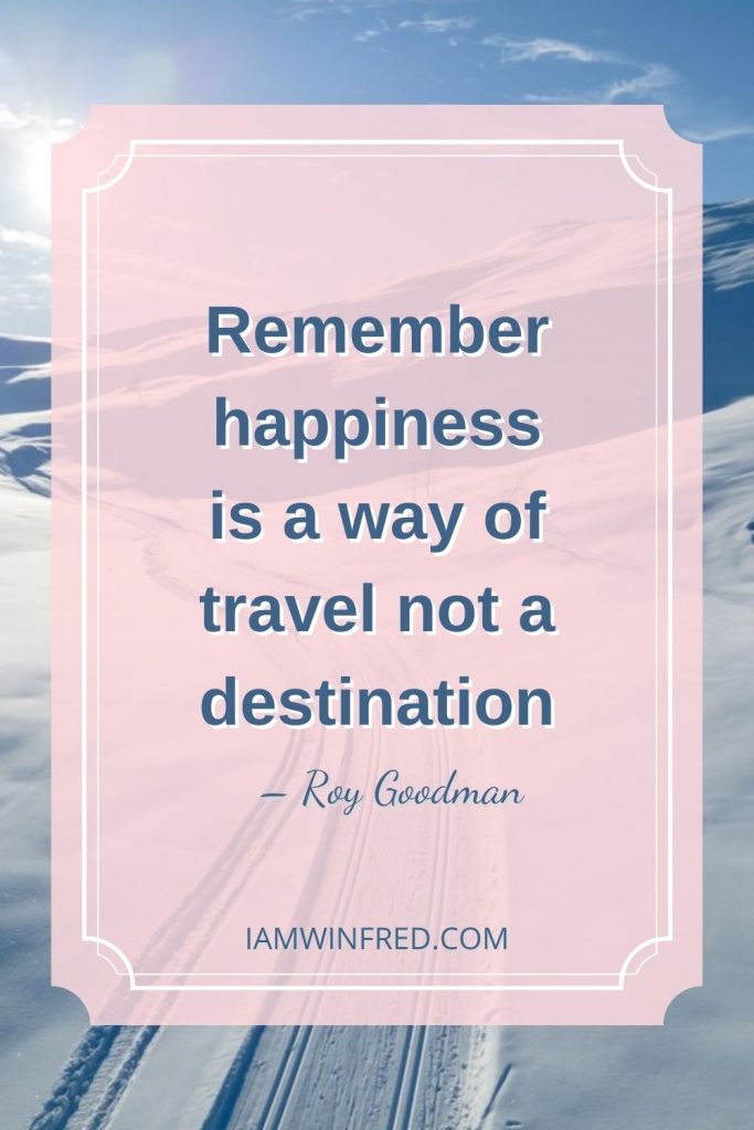Remember Happiness Is A Way Of Travel Not A Destination