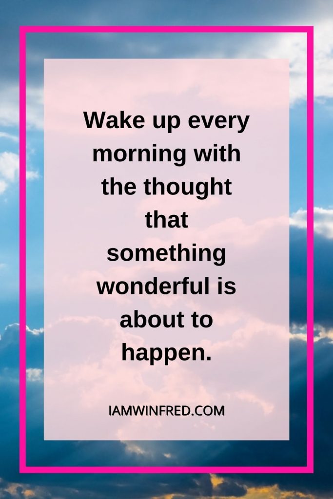 Wake Up Every Morning With The Thought That Something Wonderful Is About To Happen.