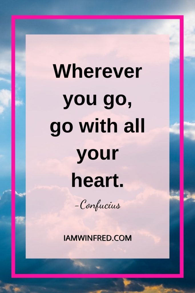 Wherever You Go Go With All Your Heart.