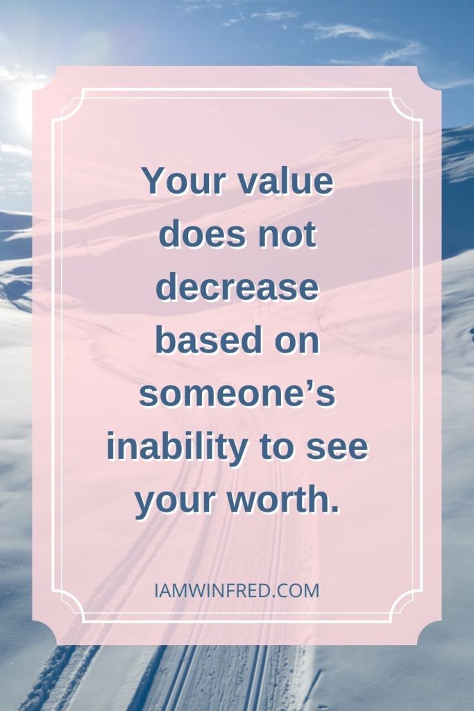 Your Value Does Not Decrease Based On Someones Inability To See Your Worth.