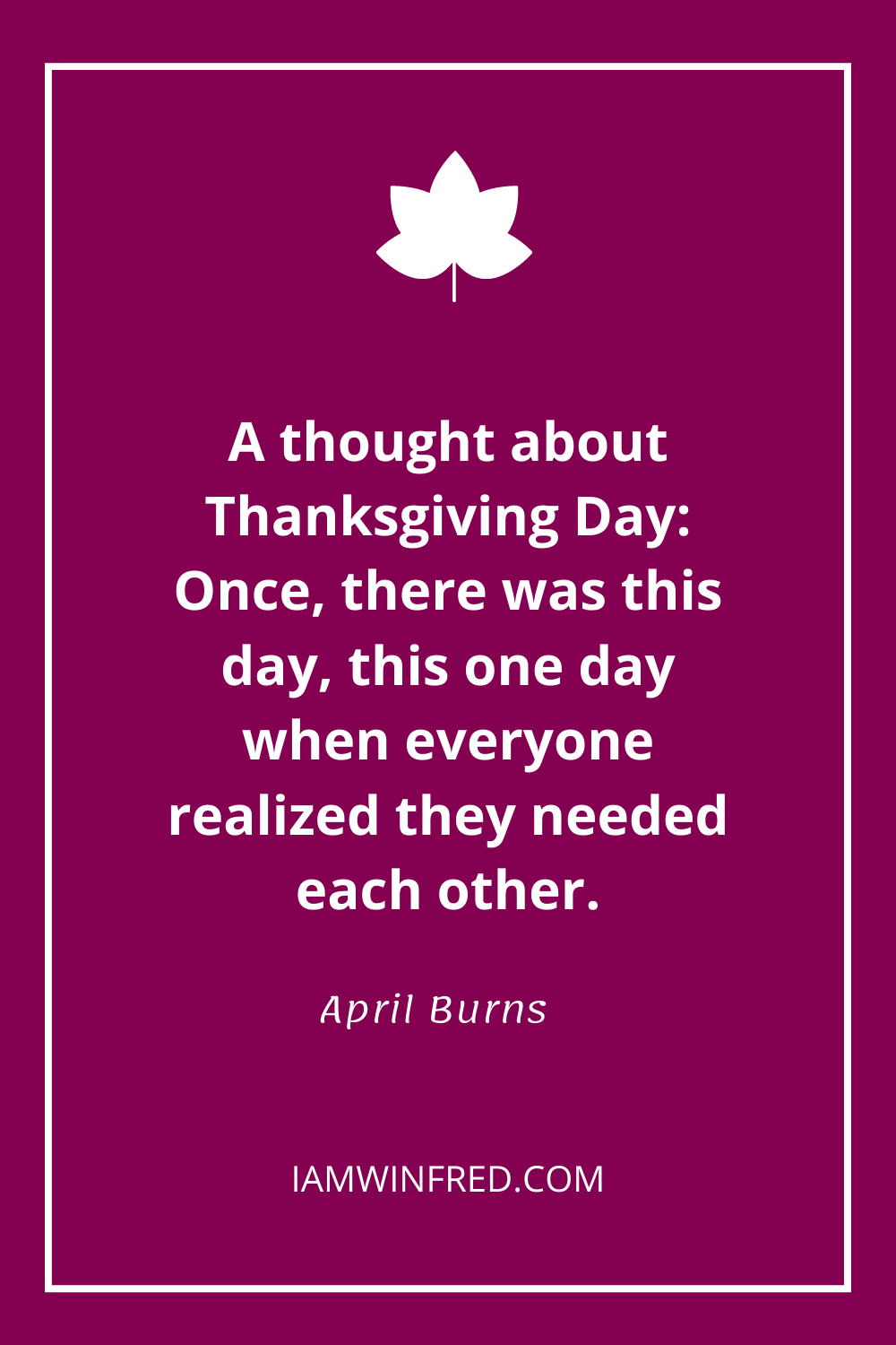A Thought About Thanksgiving Day Once There Was This Day This One Day When Everyone Realized They Needed Each Other.