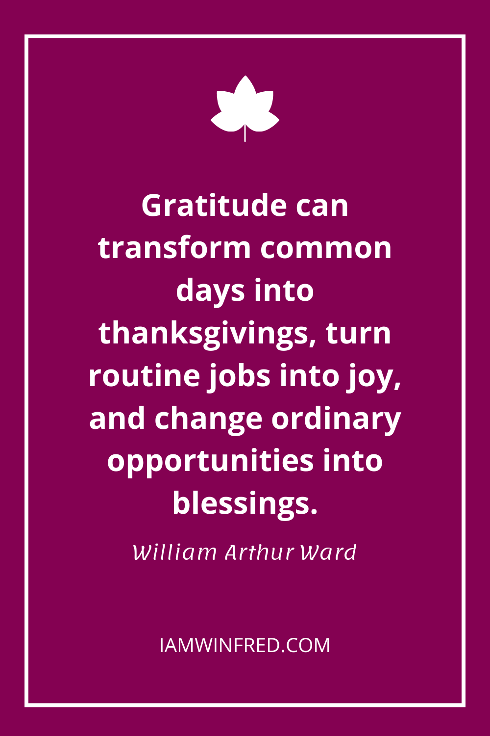 Gratitude Can Transform Common Days Into Thanksgivings Turn Routine Jobs Into Joy And Change Ordinary Opportunities Into Blessings.