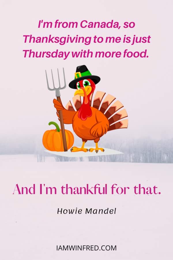 Im From Canada So Thanksgiving To Me Is Just Thursday With More Food. And Im Thankful For That.