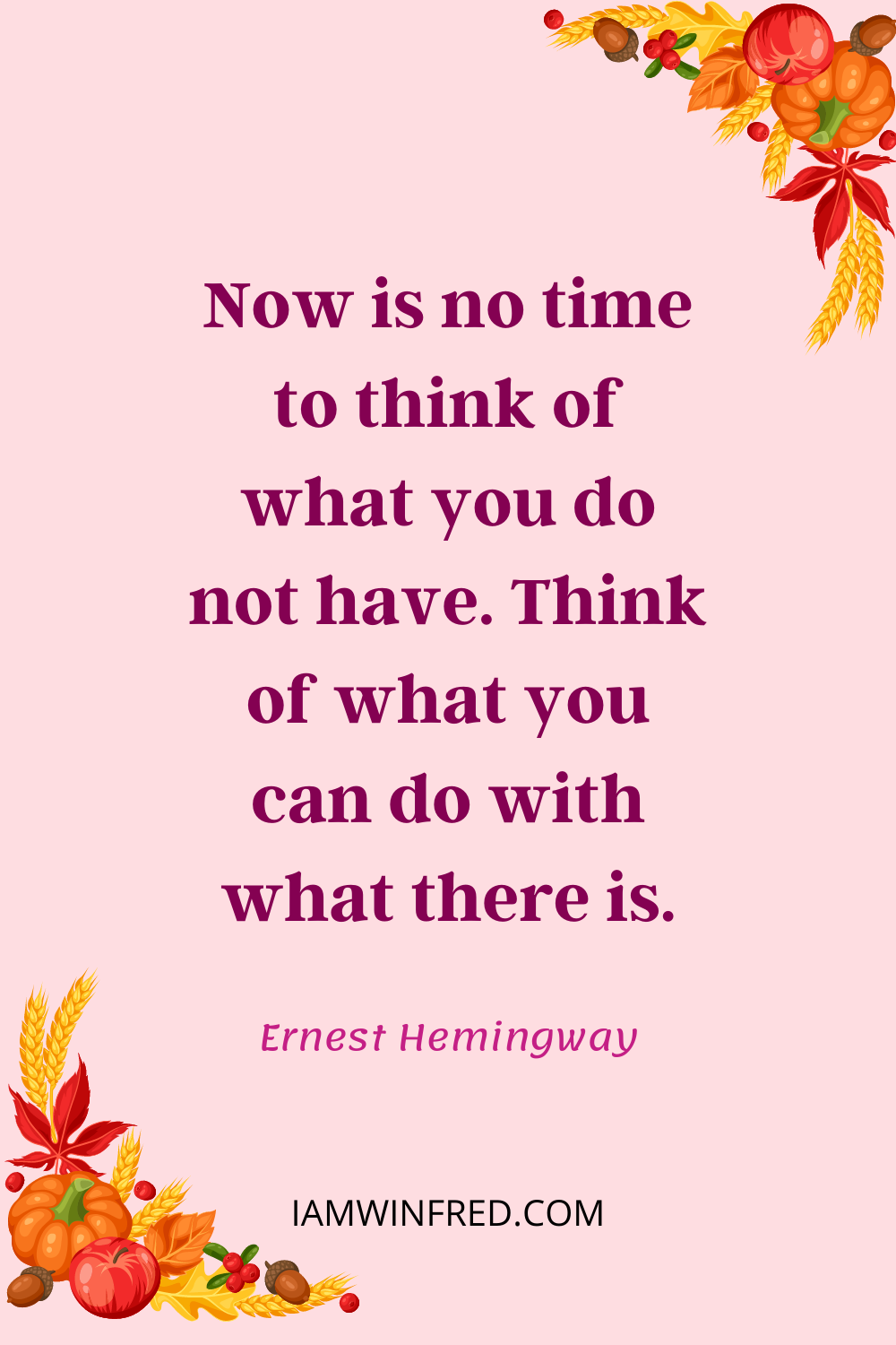 Now Is No Time To Think Of What You Do Not Have. Think Of What You Can Do With What There Is.