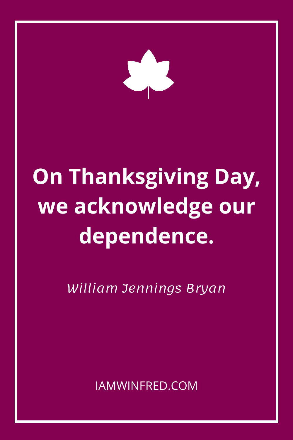 On Thanksgiving Day We Acknowledge Our Dependence.