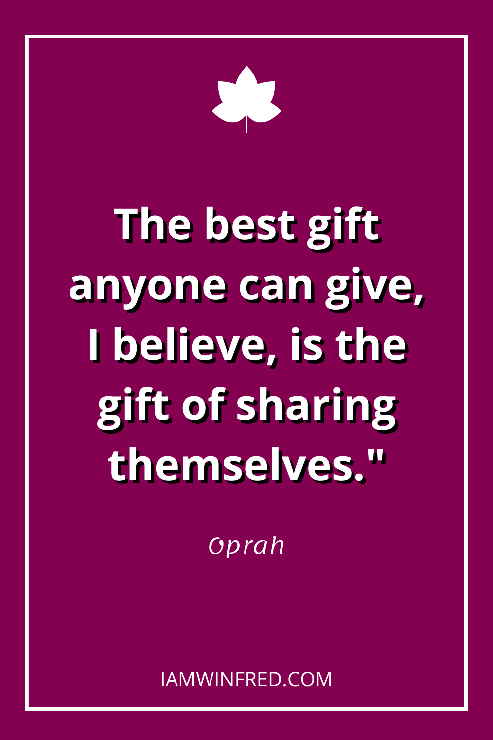 The Best Gift Anyone Can Give I Believe Is The Gift Of Sharing Themselves.