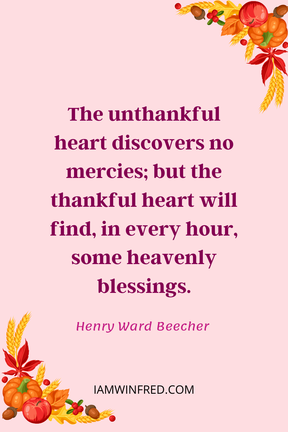 The Unthankful Heart Discovers No Mercies But The Thankful Heart Will Find In Every Hour Some Heavenly Blessings