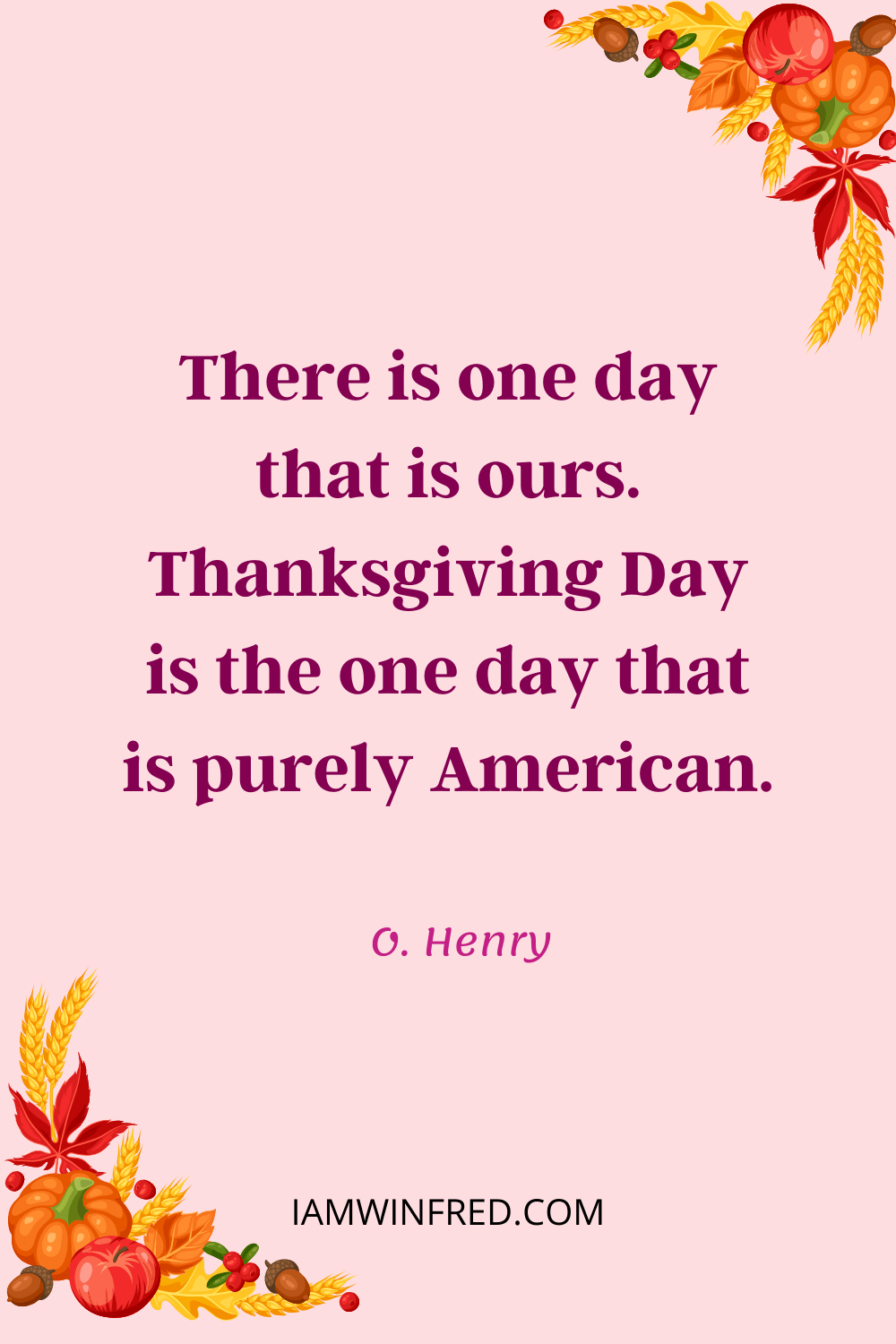 There Is One Day That Is Ours. Thanksgiving Day Is The One Day That Is Purely American.