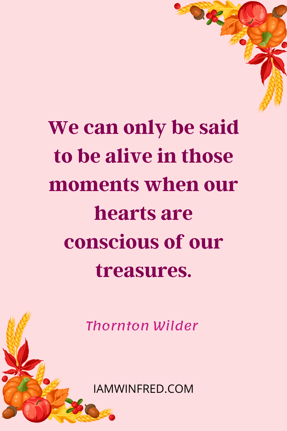 We Can Only Be Said To Be Alive In Those Moments When Our Hearts Are Conscious Of Our Treasures.