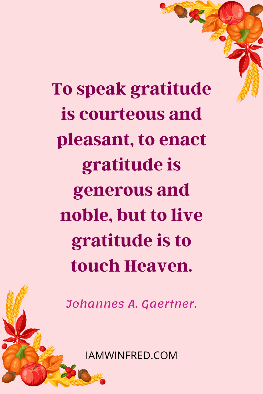 O Speak Gratitude Is Courteous And Pleasant To Enact Gratitude Is Generous And Noble But To Live Gratitude Is To Touch Heaven.