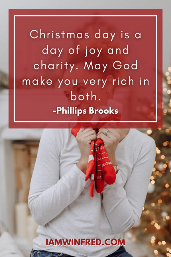 Christmas Day Is A Day Of Joy And Charity. May God Make You Very Rich In Both.
