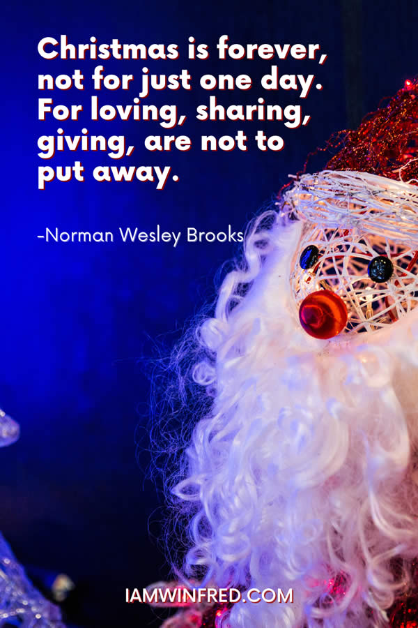 Best Christmas Quotes - Most Inspiring And Festive Holiday Sayings 29 Christmas Is Forever Not For Just One Day. For Loving Sharing Giving Are Not To Put Away