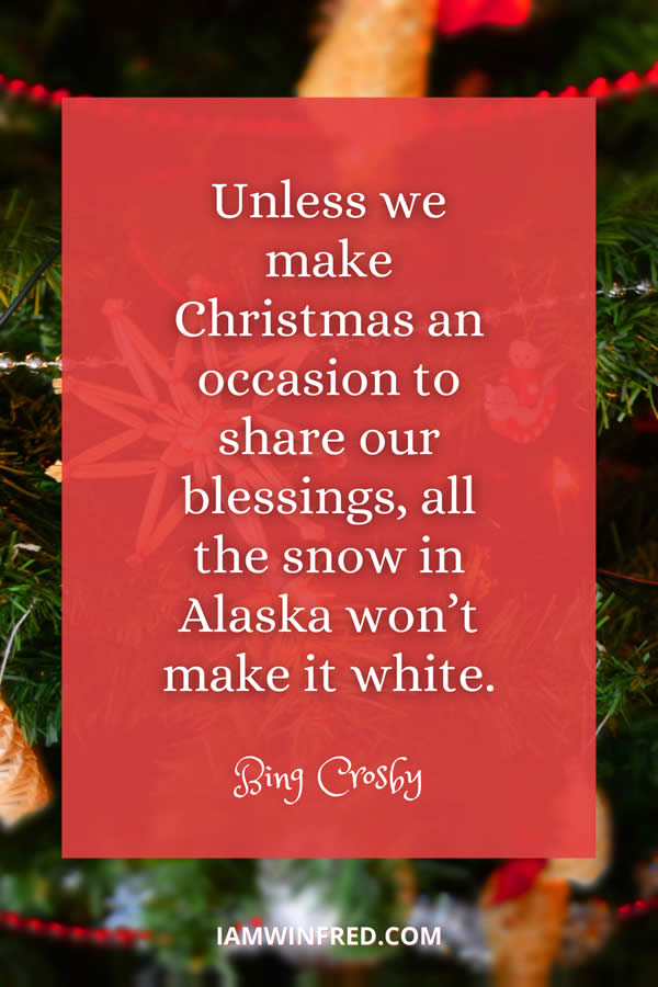 Unless We Make Christmas An Occasion To Share Our Blessings All The Snow In Alaska Wont Make It White.