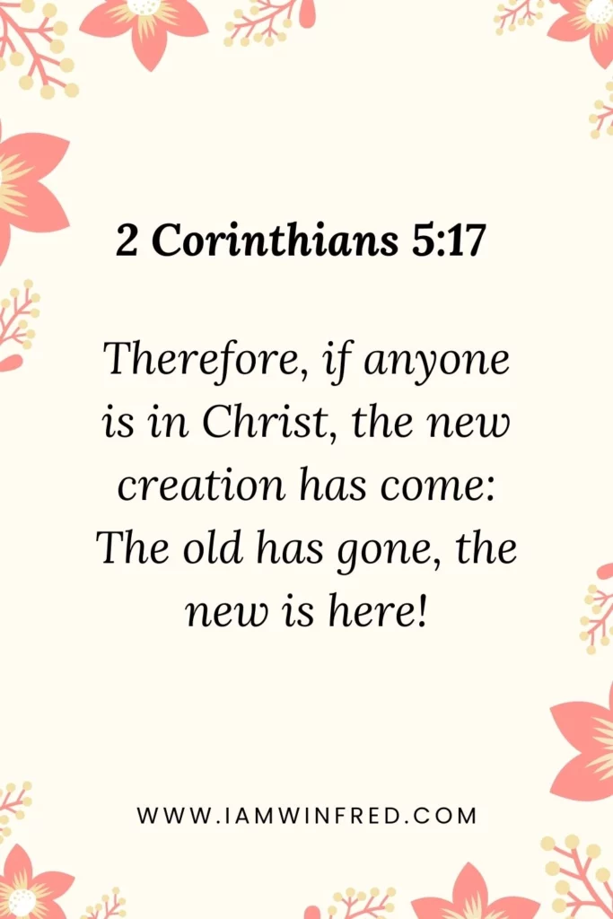 Easter Bible Verses - Therefore, If Anyone Is In Christ, The New Creation Has Come: The Old Has Gone, The New Is Here