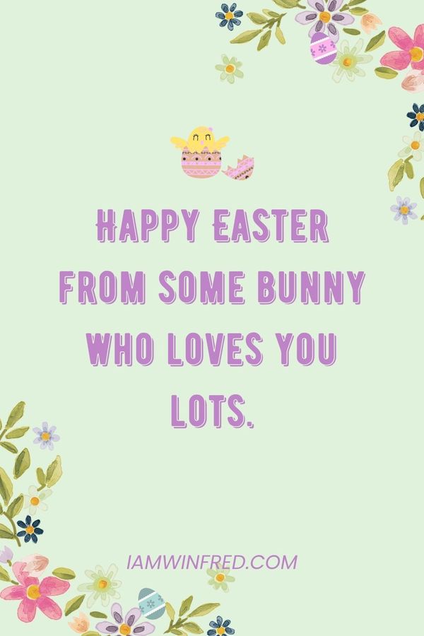 110 Best Happy Easter Wishes To Share With Your Loved Ones 21 Easter Wishes - Happy Easter From Some Bunny Who Loves You Lots.