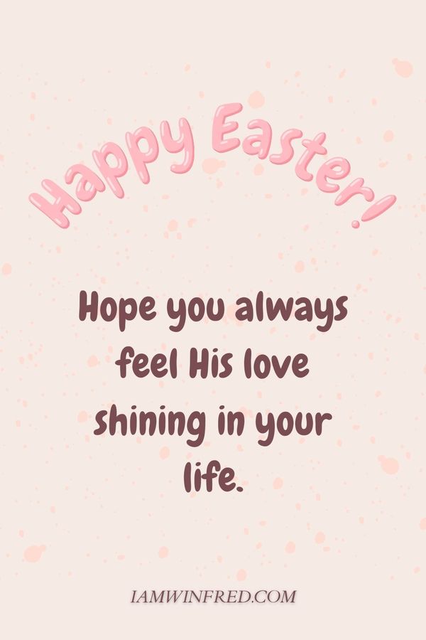 Easter Wishes - Hope You Always Feel His Love Shining In Your Life.
