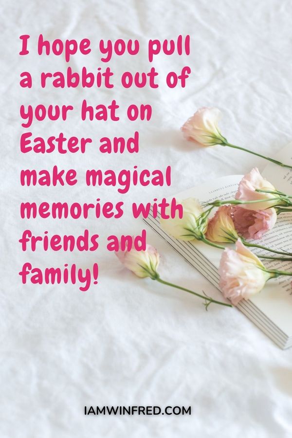 Easter Wishes I Hope You Pull A Rabbit Out Of Your Hat On Easter And Make Magical Memories With Friends And Family