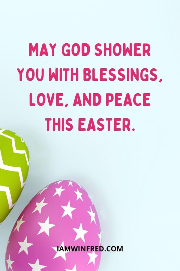 110 Best Happy Easter Wishes To Share With Your Loved Ones 11 Easter Wishes - May God Shower You With Blessings, Love, And Peace This Easter.