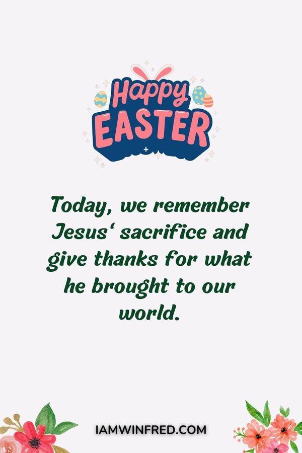 110 Best Happy Easter Wishes To Share With Your Loved Ones 12 Easter Wishes - Today, We Remember Jesus' Sacrifice And Give Thanks For What He Brought To Our World.